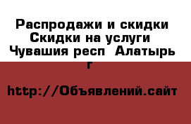 Распродажи и скидки Скидки на услуги. Чувашия респ.,Алатырь г.